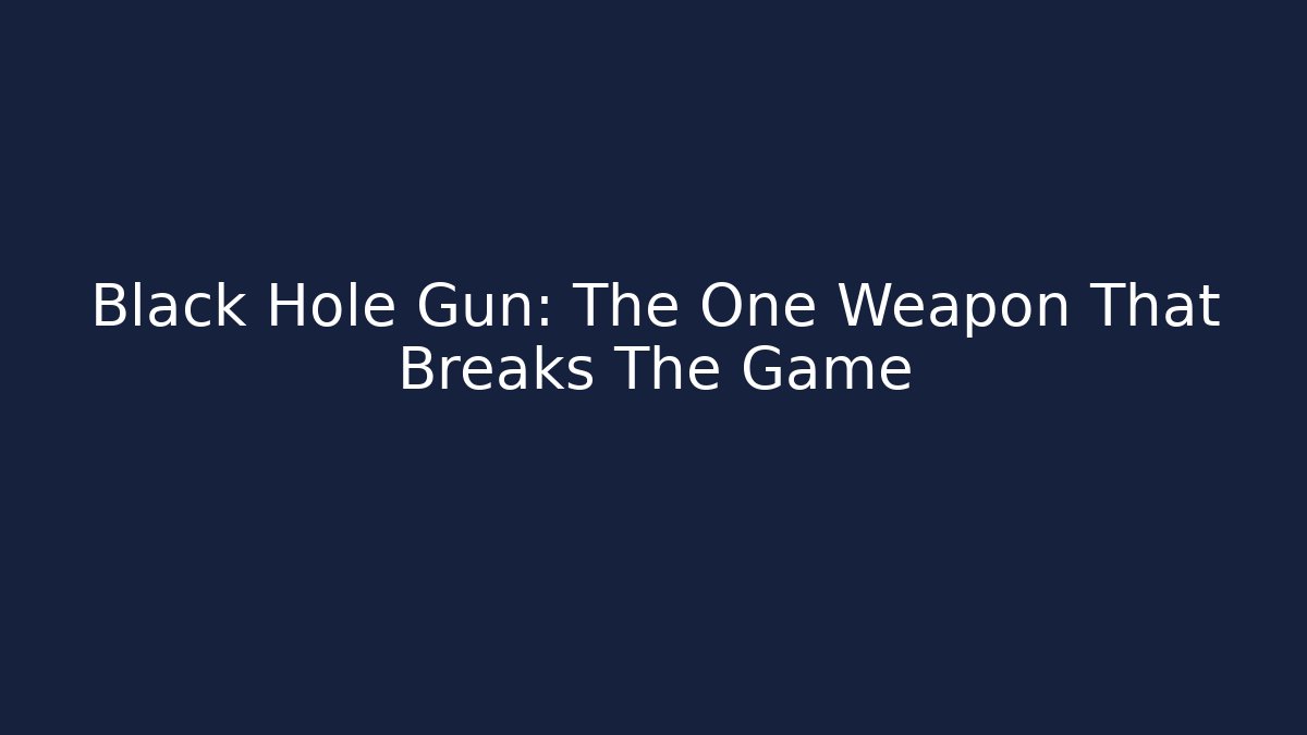 Black Hole Gun: The One Weapon That Breaks The Game