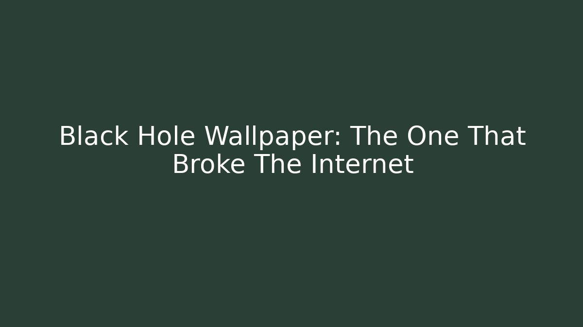 Black Hole Wallpaper: The One That Broke The Internet