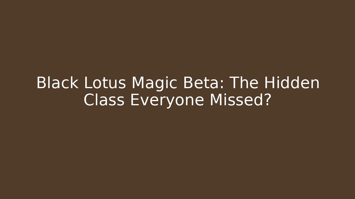 Black Lotus Magic Beta: The Hidden Class Everyone Missed?