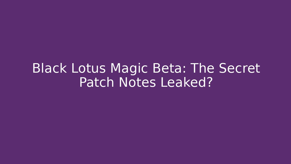 Black Lotus Magic Beta: The Secret Patch Notes Leaked?