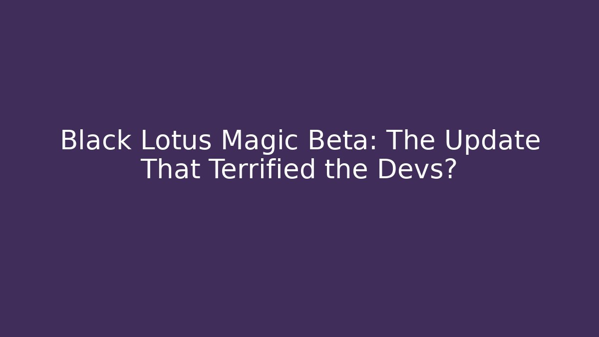 Black Lotus Magic Beta: The Update That Terrified the Devs?
