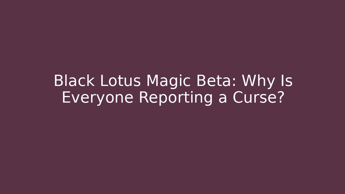 Black Lotus Magic Beta: Why Is Everyone Reporting a Curse?
