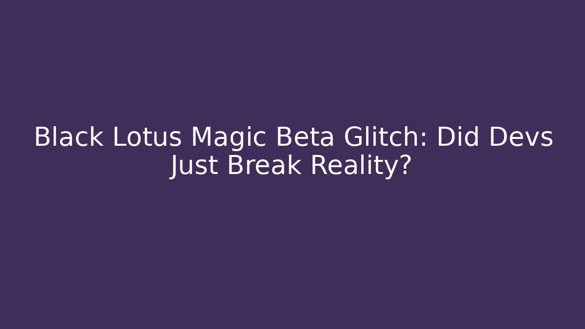 Black Lotus Magic Beta Glitch: Did Devs Just Break Reality?