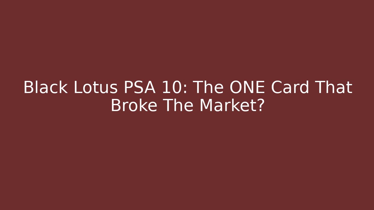 Black Lotus PSA 10: The ONE Card That Broke The Market?