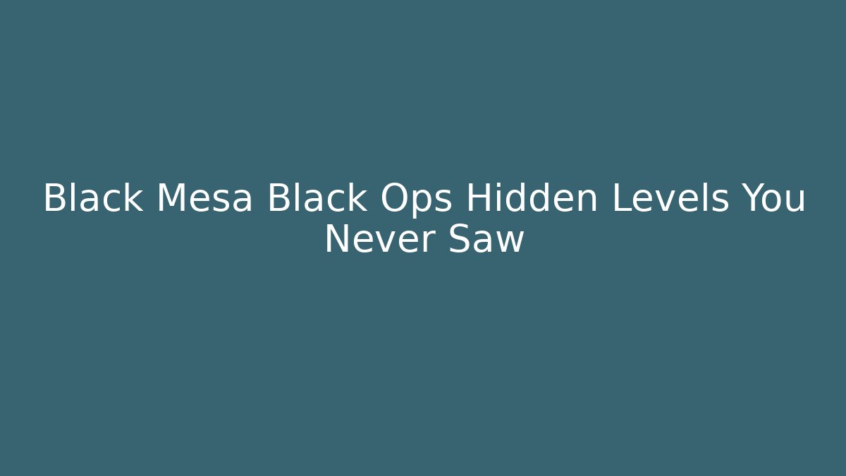 Black Mesa Black Ops Hidden Levels You Never Saw