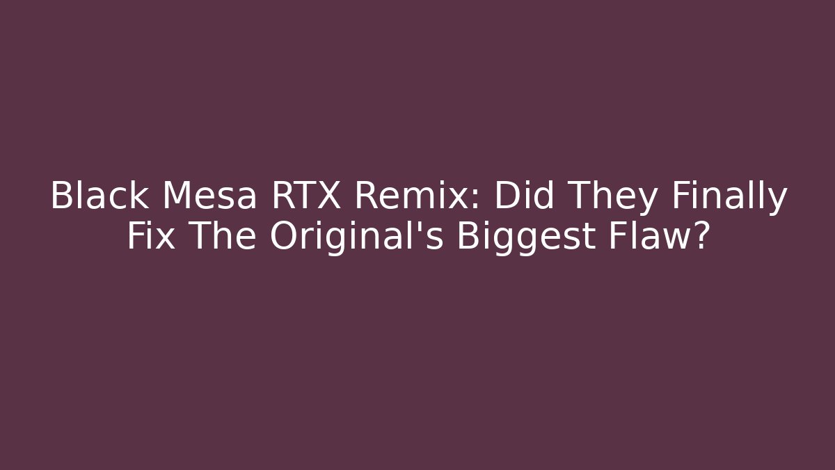 Black Mesa RTX Remix: Did They Finally Fix The Original's Biggest Flaw?