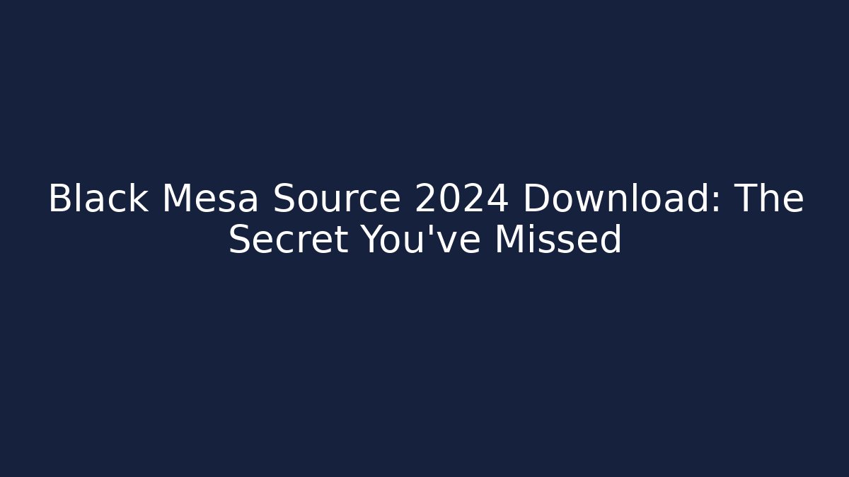 Black Mesa Source 2024 Download: The Secret You’ve Missed