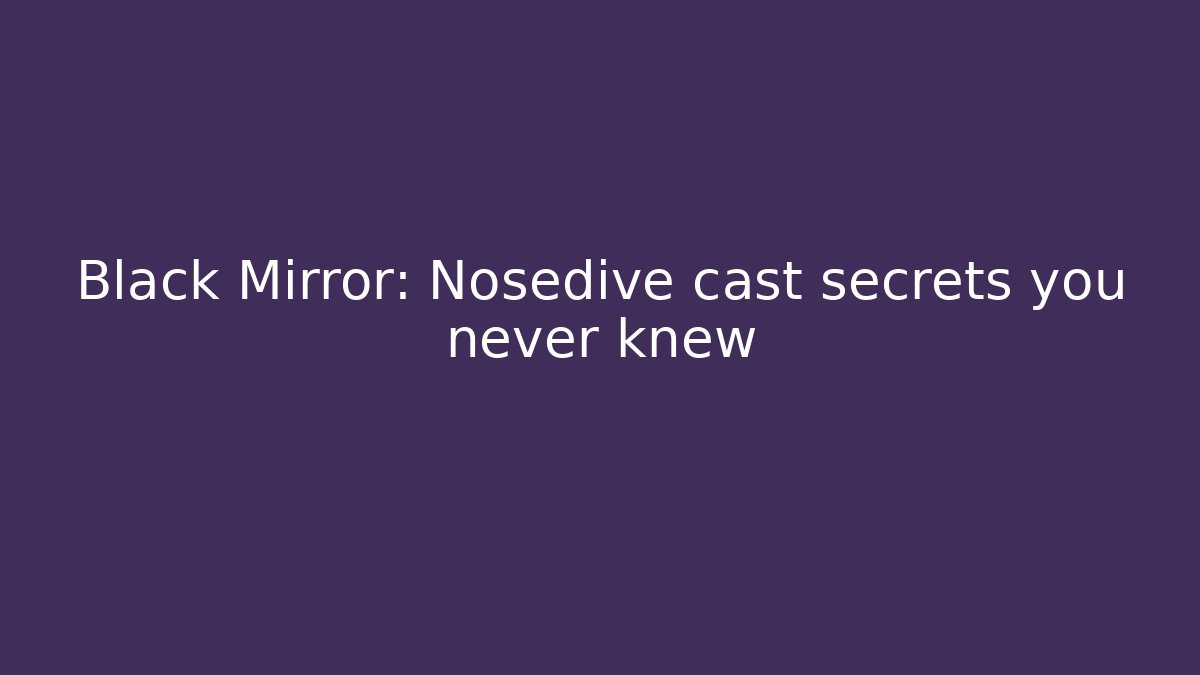 Black Mirror: Nosedive cast secrets you never knew