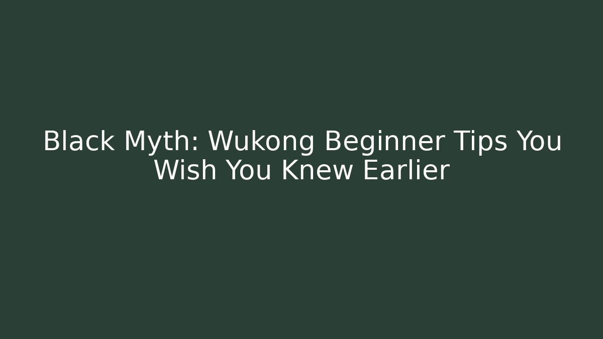 Black Myth: Wukong Beginner Tips You Wish You Knew Earlier