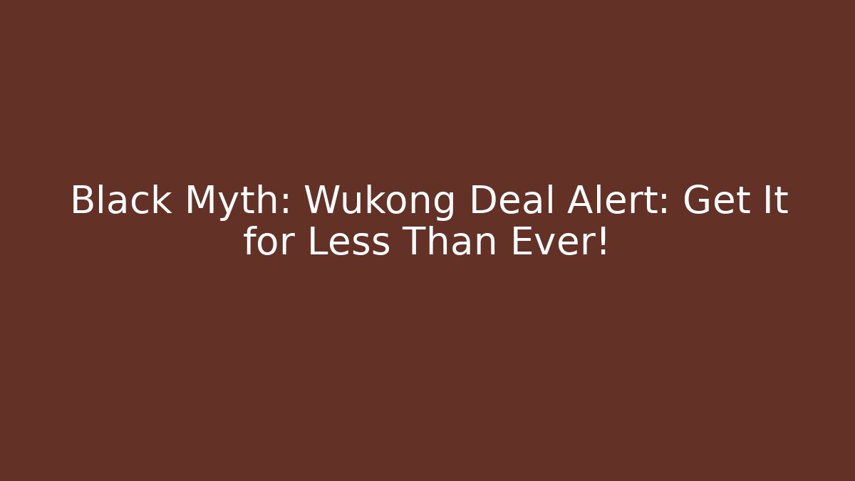 Black Myth: Wukong Deal Alert: Get It for Less Than Ever!