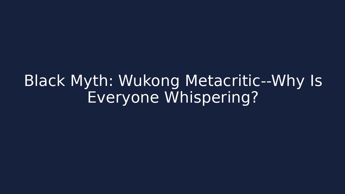 Black Myth: Wukong Metacritic—Why Is Everyone Whispering? - Vintage E-Juice