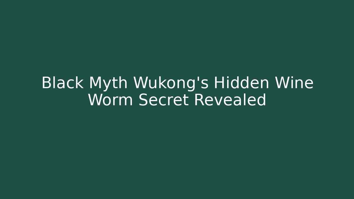 Black Myth Wukong's Hidden Wine Worm Secret Revealed