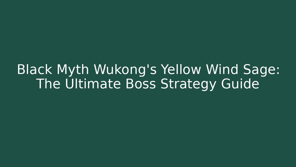 Black Myth Wukong's Yellow Wind Sage: The Ultimate Boss Strategy Guide