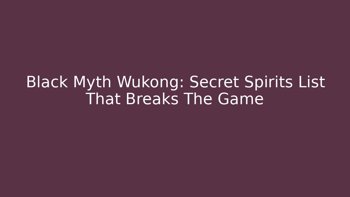 Black Myth Wukong: Secret Spirits List That Breaks The Game