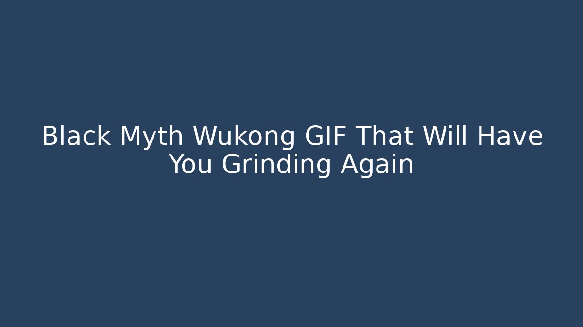 Black Myth Wukong GIF That Will Have You Grinding Again
