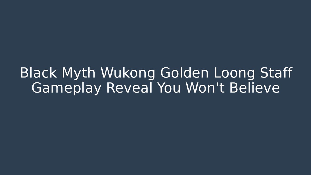 Black Myth Wukong Golden Loong Staff Gameplay Reveal You Won't Believe
