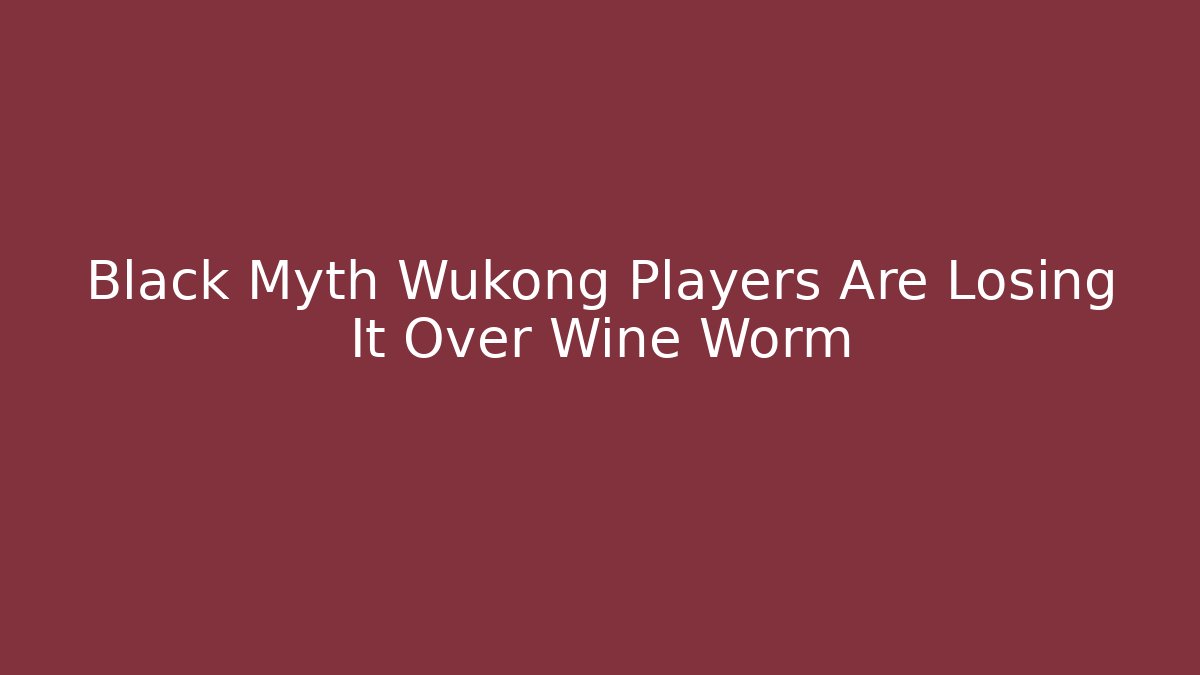 Black Myth Wukong Players Are Losing It Over Wine Worm