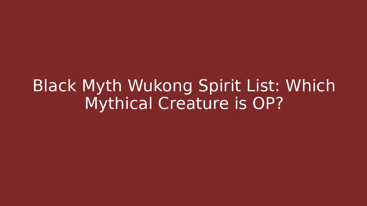 Black Myth Wukong Spirit List: Which Mythical Creature is OP?