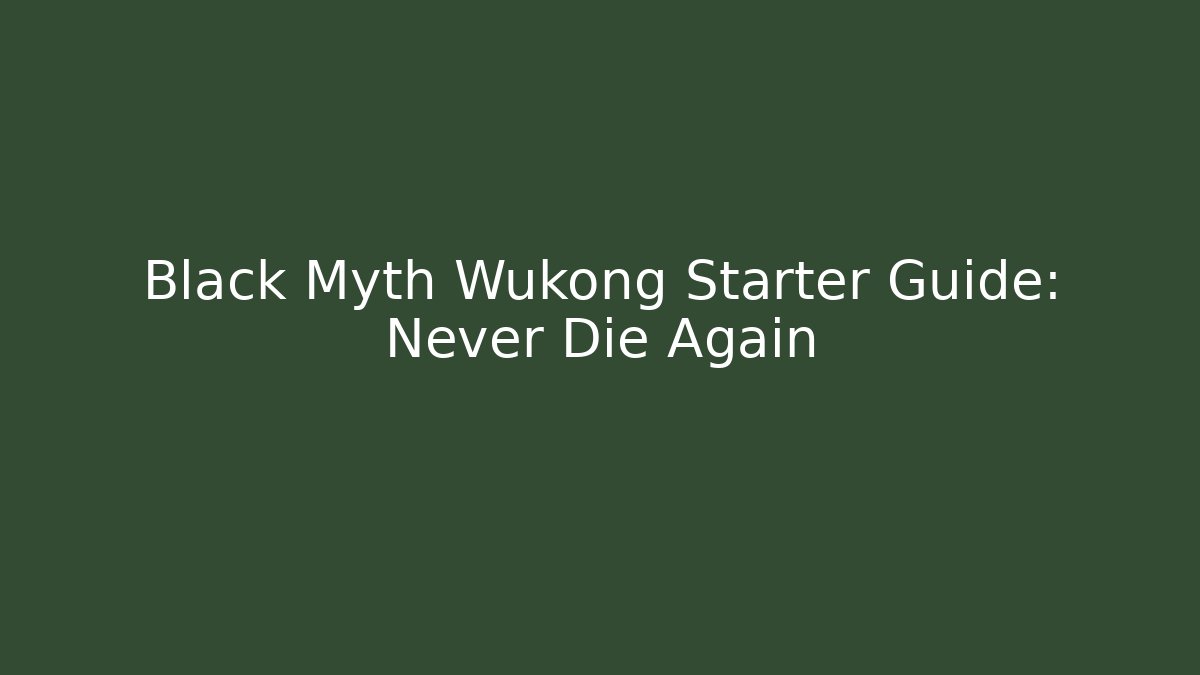 Black Myth Wukong Starter Guide: Never Die Again