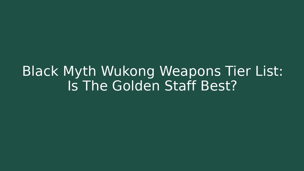Black Myth Wukong Weapons Tier List: Is The Golden Staff Best?
