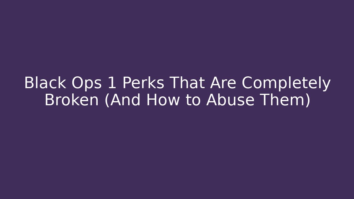 Black Ops 1 Perks That Are Completely Broken (And How to Abuse Them)