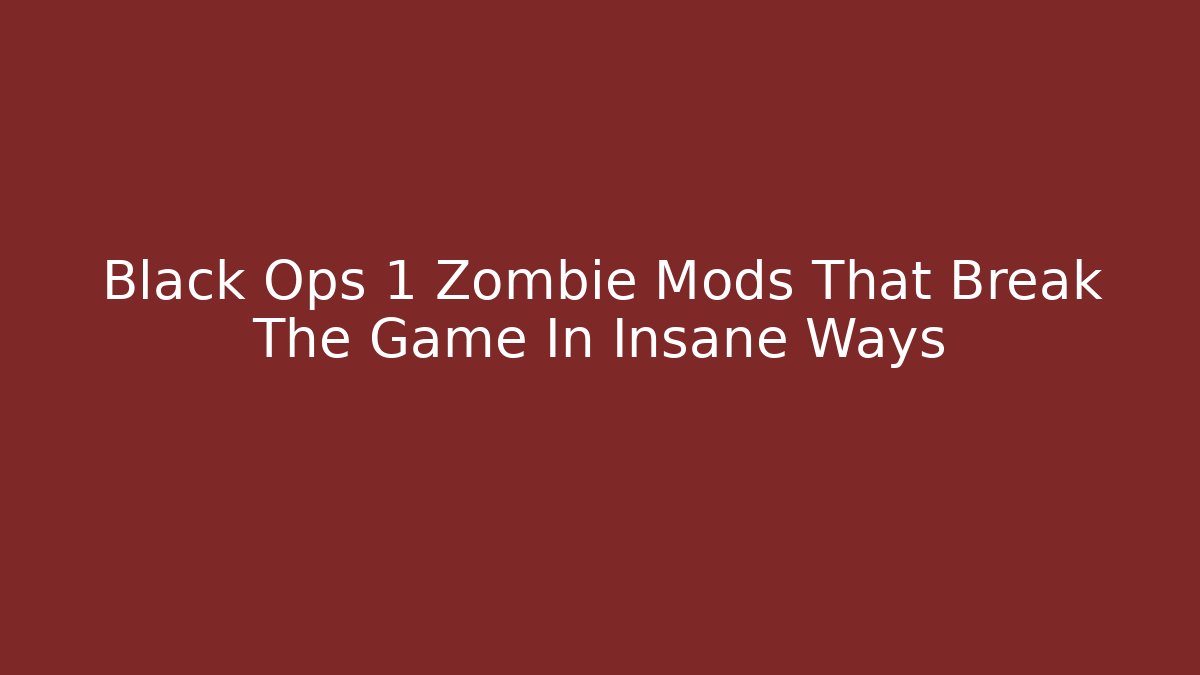 Black Ops 1 Zombie Mods That Break The Game In Insane Ways