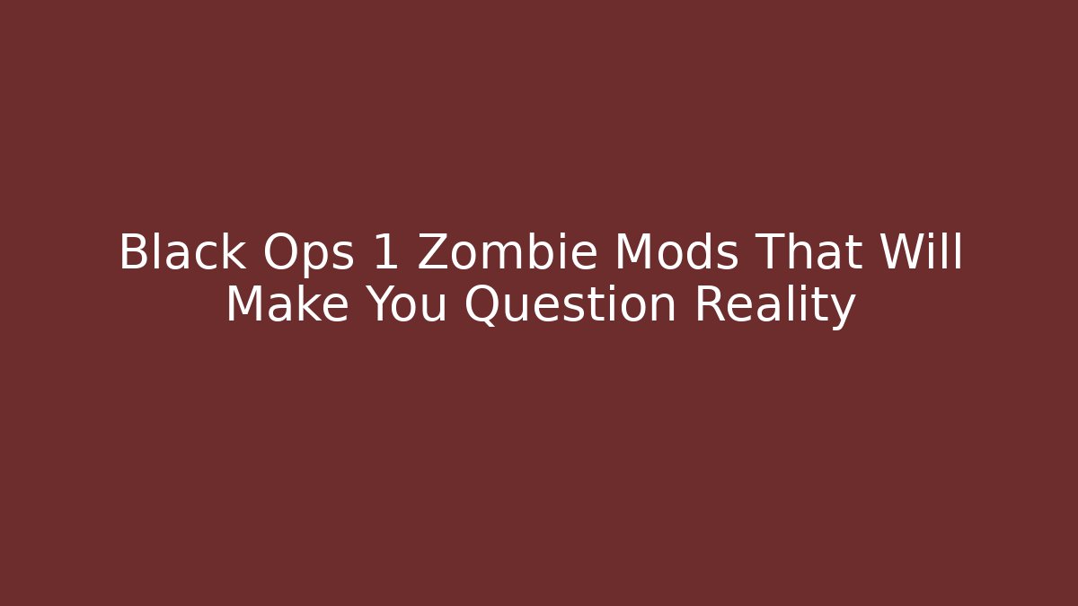 Black Ops 1 Zombie Mods That Will Make You Question Reality