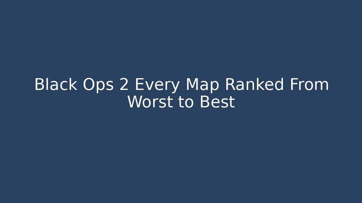 Black Ops 2 Every Map Ranked From Worst to Best