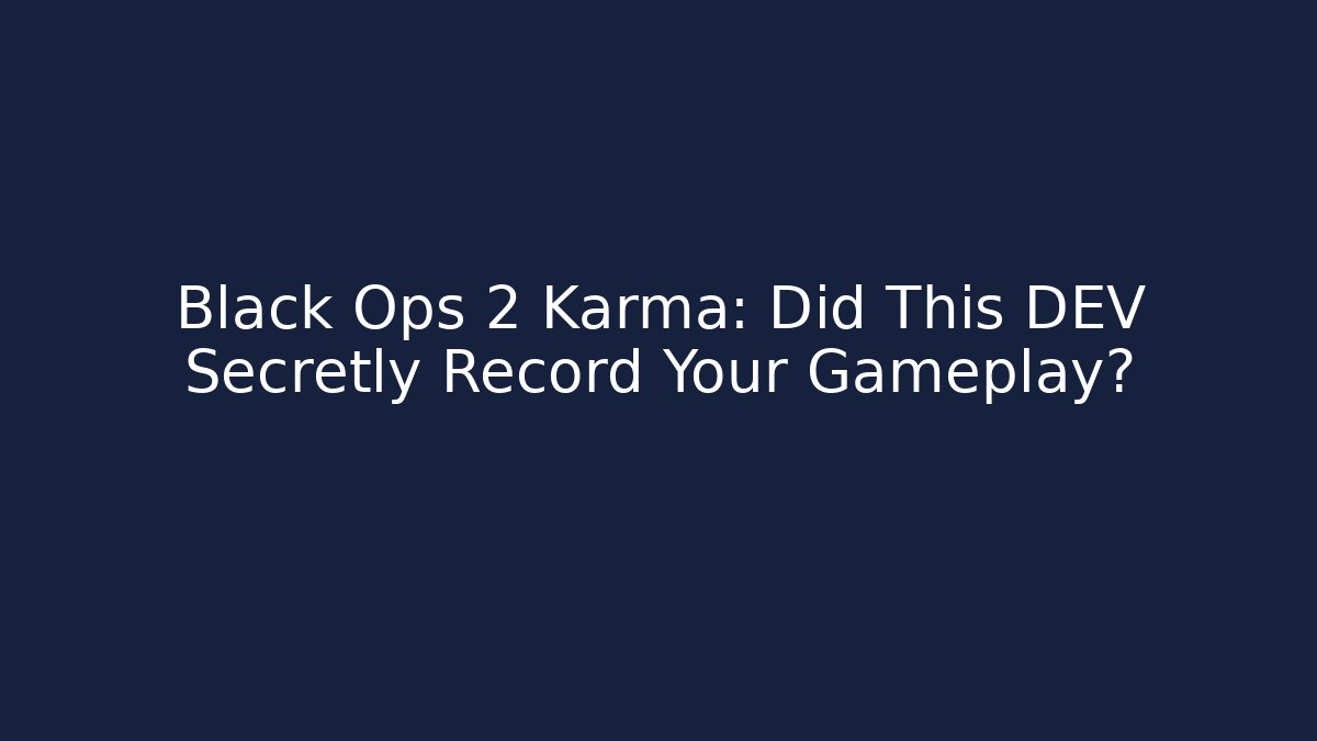 Black Ops 2 Karma: Did This DEV Secretly Record Your Gameplay?