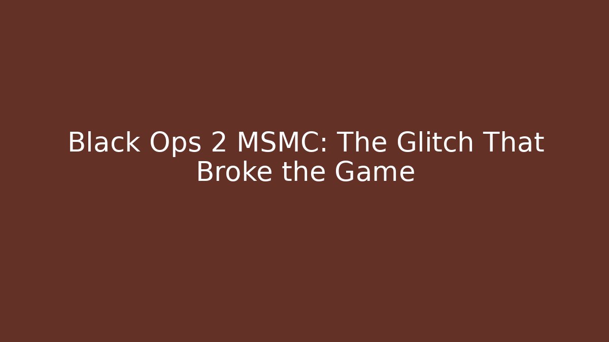 Black Ops 2 MSMC: The Glitch That Broke the Game