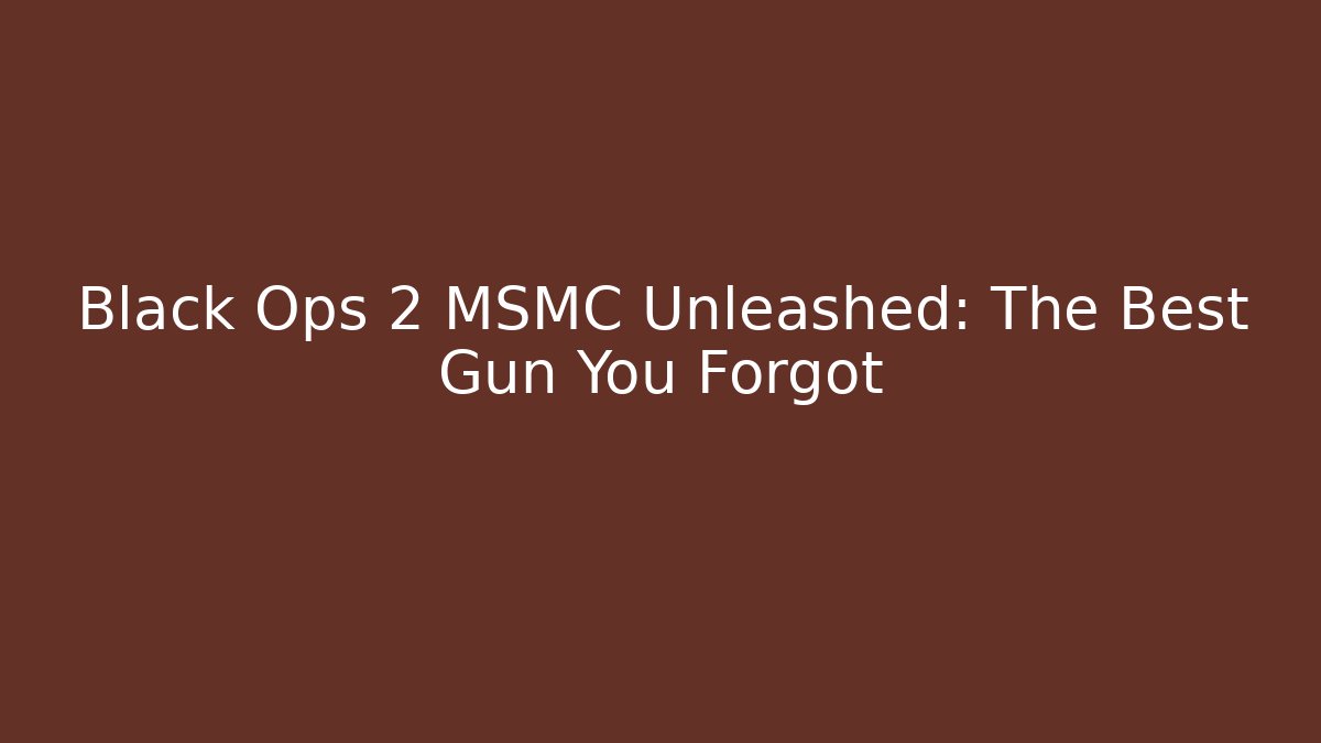 Black Ops 2 MSMC Unleashed: The Best Gun You Forgot