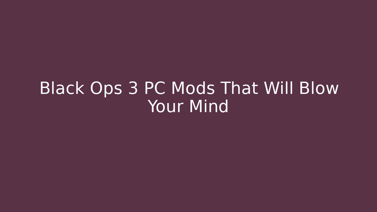 Black Ops 3 PC Mods That Will Blow Your Mind