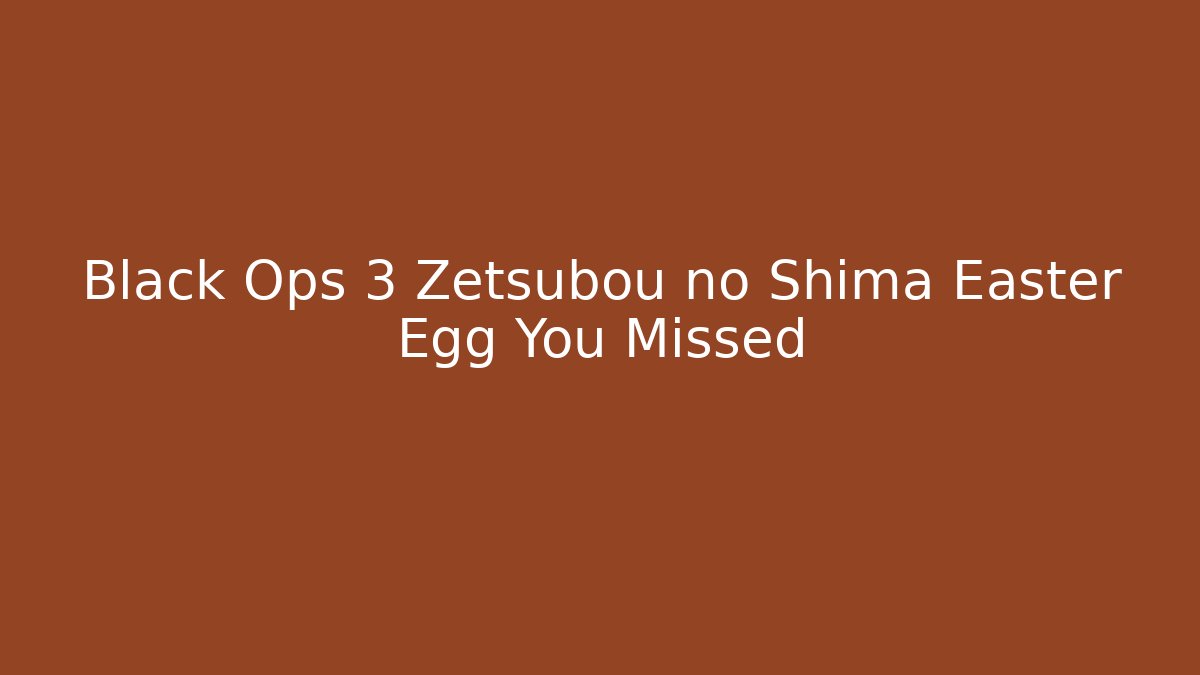 Black Ops 3 Zetsubou no Shima Easter Egg You Missed