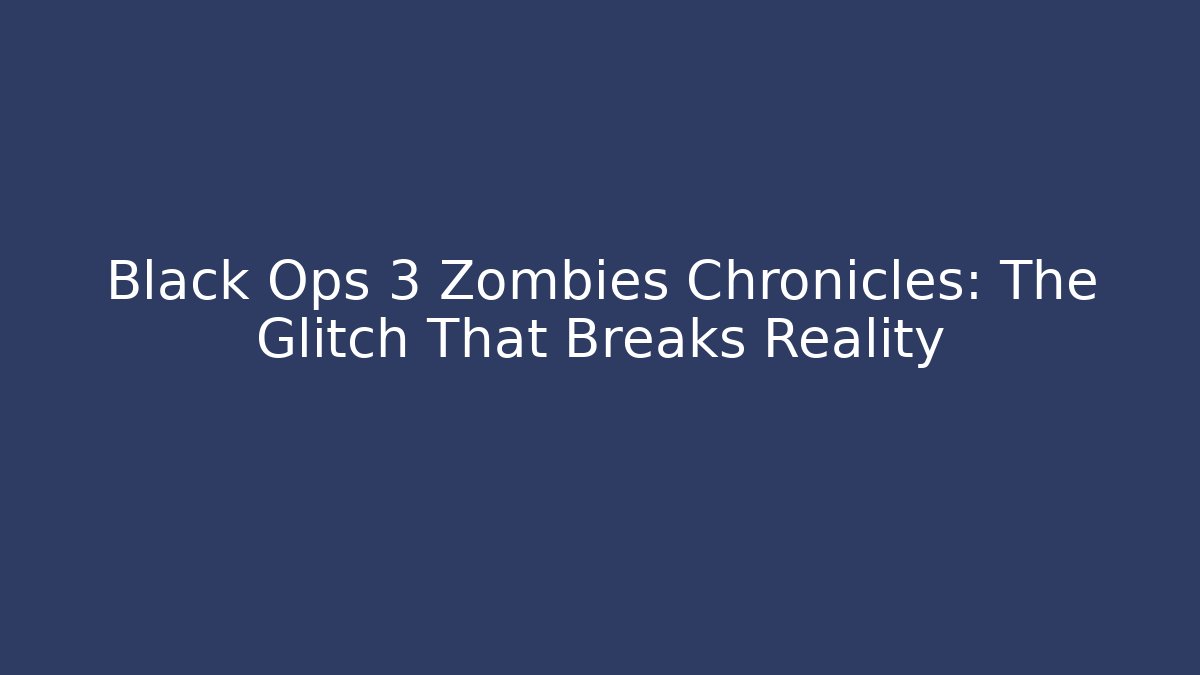Black Ops 3 Zombies Chronicles: The Glitch That Breaks Reality - Vintage E-Juice