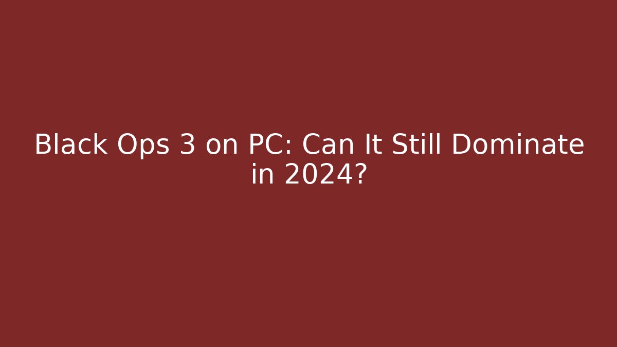 Black Ops 3 on PC: Can It Still Dominate in 2024?