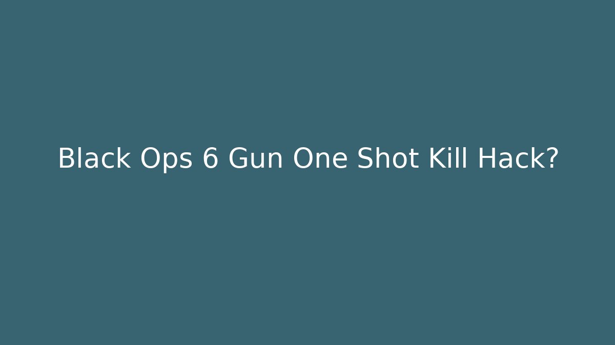 Black Ops 6 Gun One Shot Kill Hack?