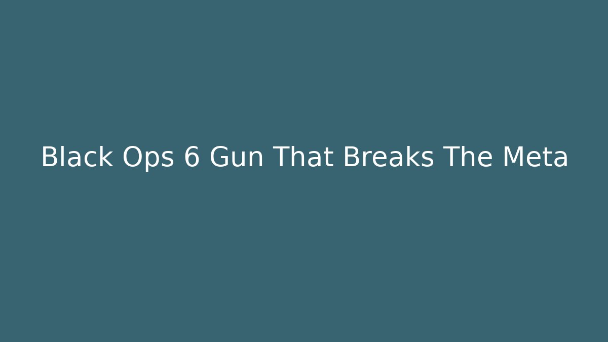 Black Ops 6 Gun That Breaks The Meta