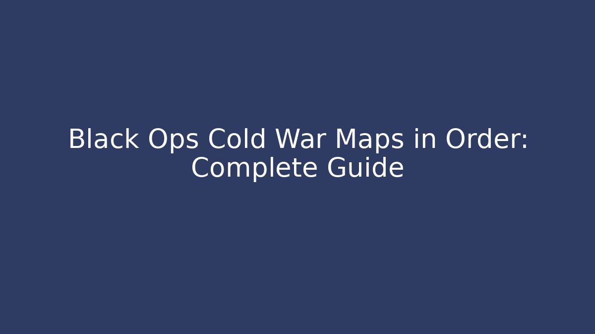 Black Ops Cold War Maps in Order: Complete Guide - Vintage E-Juice