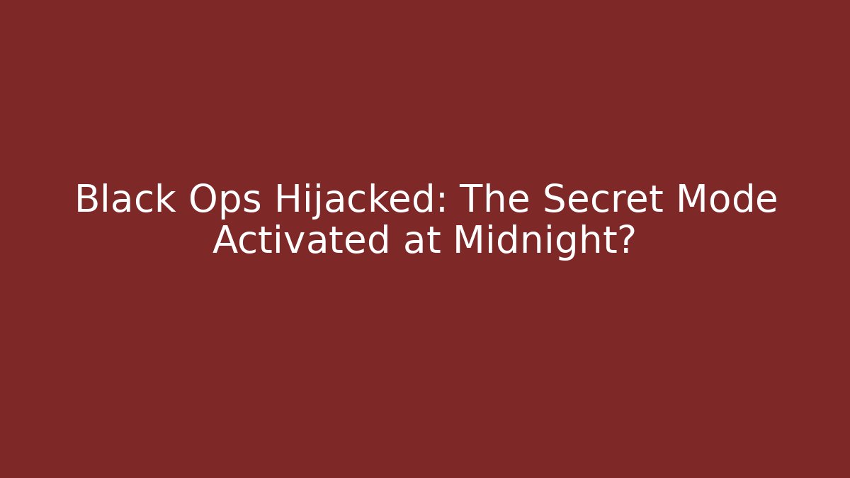Black Ops Hijacked: The Secret Mode Activated at Midnight?