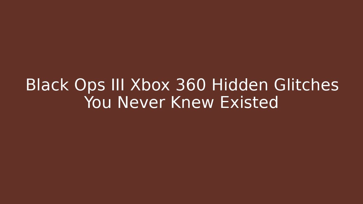Black Ops III Xbox 360 Hidden Glitches You Never Knew Existed