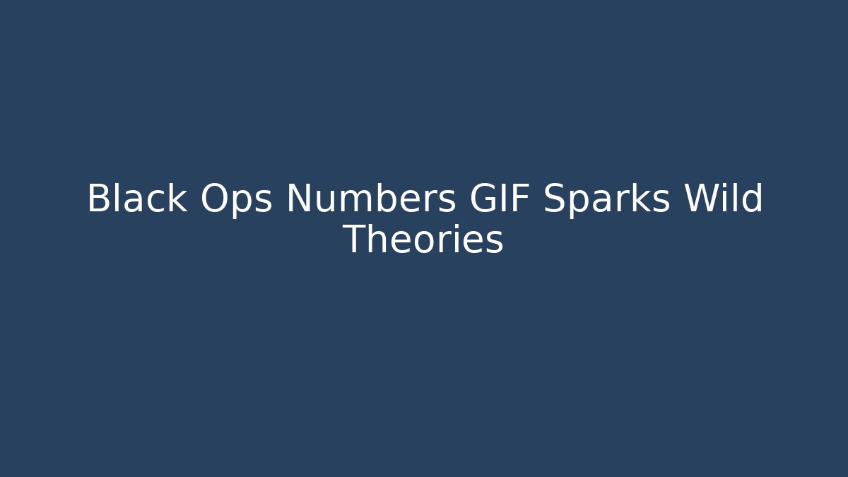 Black Ops Numbers GIF Sparks Wild Theories