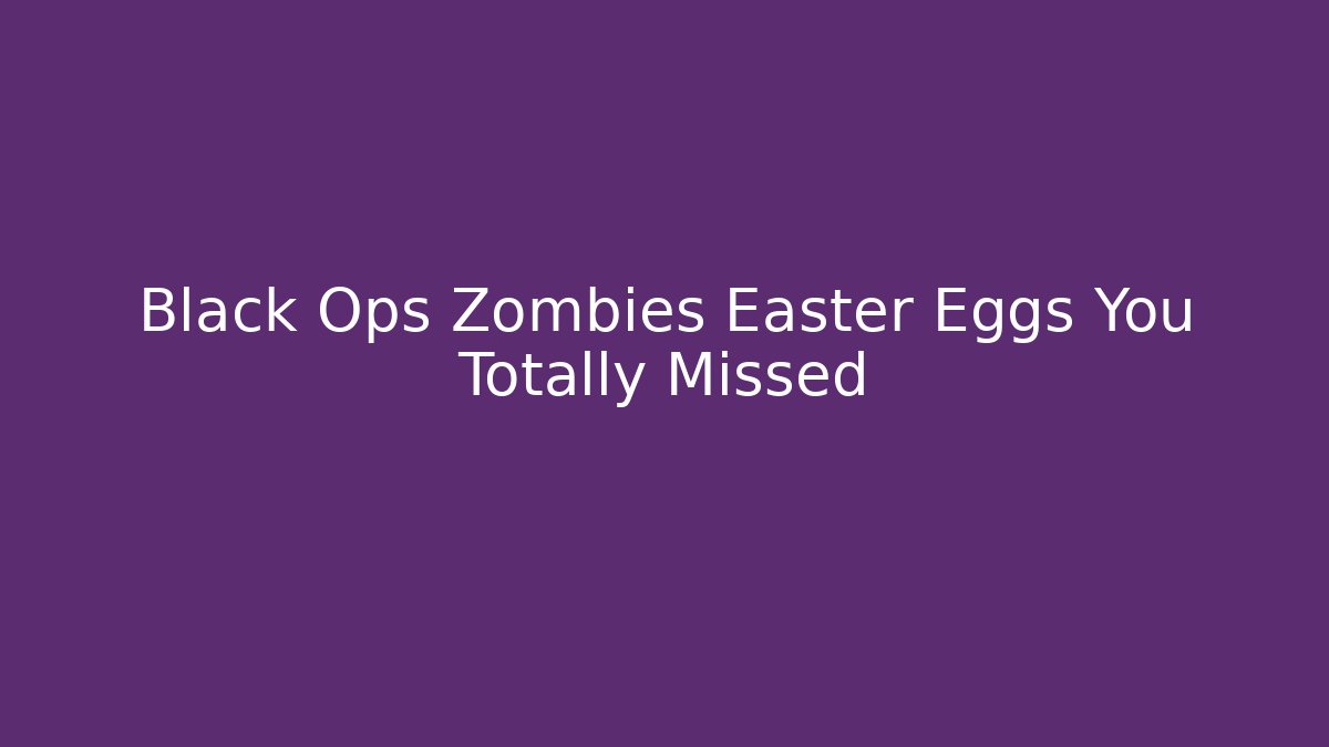 Black Ops Zombies Easter Eggs You Totally Missed