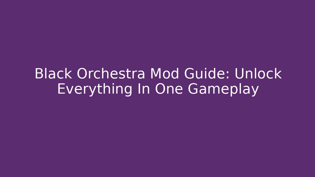 Black Orchestra Mod Guide: Unlock Everything In One Gameplay - Vintage E-Juice