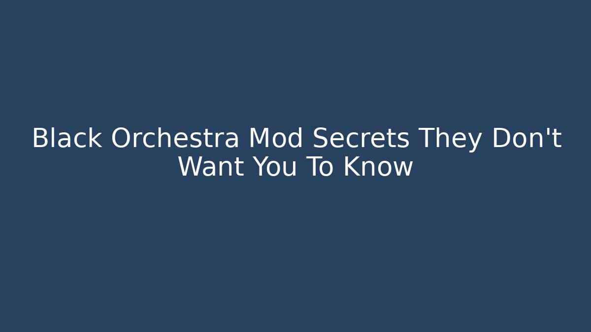 Black Orchestra Mod Secrets They Don't Want You To Know