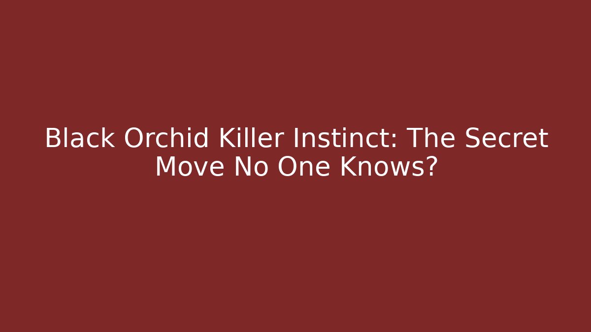 Black Orchid Killer Instinct: The Secret Move No One Knows?