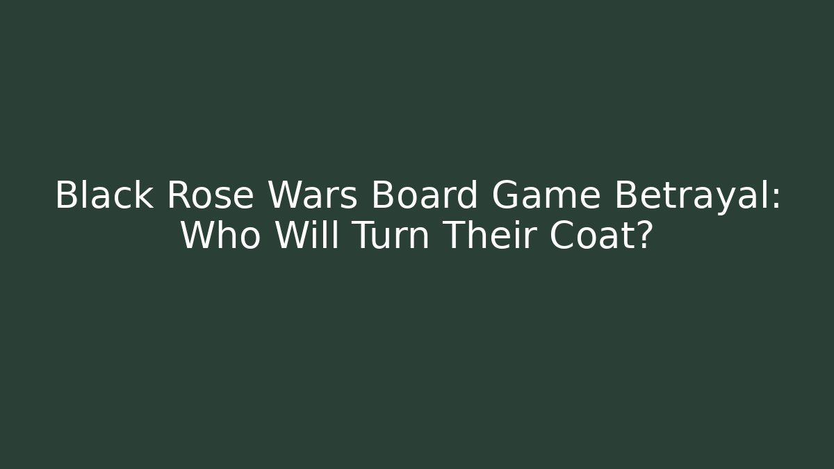 Black Rose Wars Board Game Betrayal: Who Will Turn Their Coat?