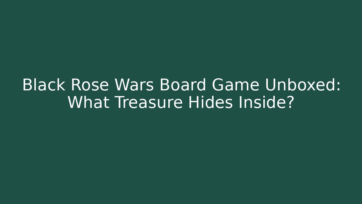 Black Rose Wars Board Game Unboxed: What Treasure Hides Inside?