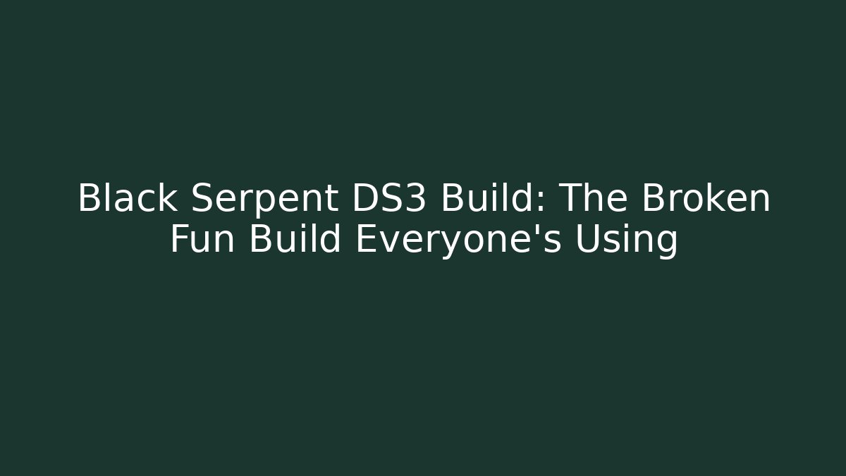 Black Serpent DS3 Build: The Broken Fun Build Everyone's Using
