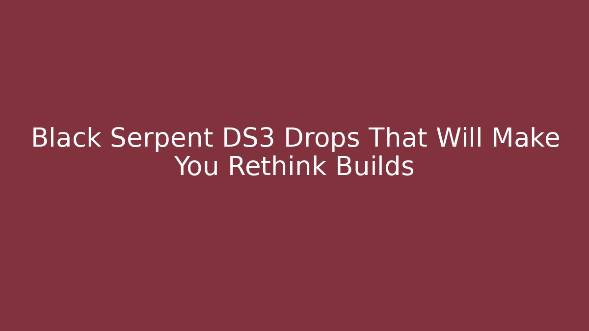 Black Serpent DS3 Drops That Will Make You Rethink Builds