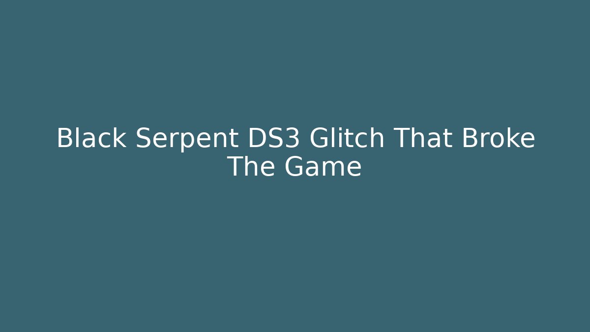 Black Serpent DS3 Glitch That Broke The Game